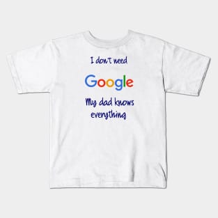 I don't need Google my dad knows everything Kids T-Shirt